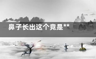 鼻子长出这个竟是***前兆 日常如何避免肺部损伤,鼻子长了是什么意思